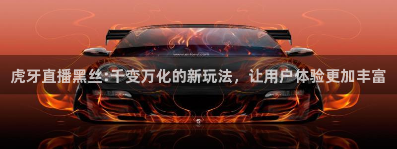 山猫免费直播体育nba：虎牙直播黑丝:千变万化的新玩法，让用户体验更加丰富