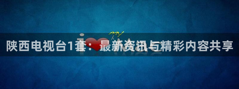 山猫看球免费高清直播：陕西电视台1套：最新资讯与精彩内容共享